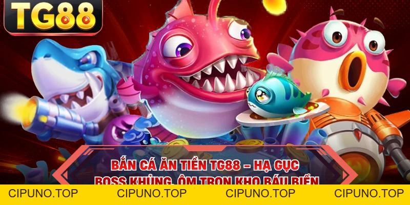 Bắn Cá Ăn Tiền TG88 - Hạ Gục Boss Khủng, Ôm Trọn Kho Báu Biển - cipuno