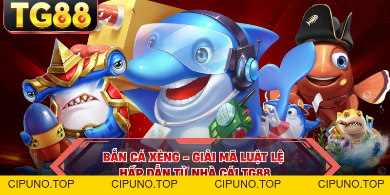 Bắn Cá Xèng - Giải Mã Luật Lệ Hấp Dẫn Từ Nhà Cái TG88 - cipuno