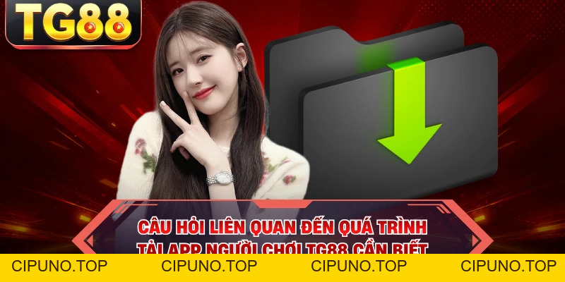 Tải App TG88 - Thao Tác Cài Đặt Ứng Dụng Chuẩn Về Máy - cipuno