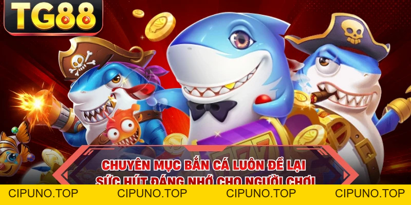 Bắn Cá - Chinh Phục Đại Dương, Rinh Jackpot Lớn Tại TG88 - cipuno