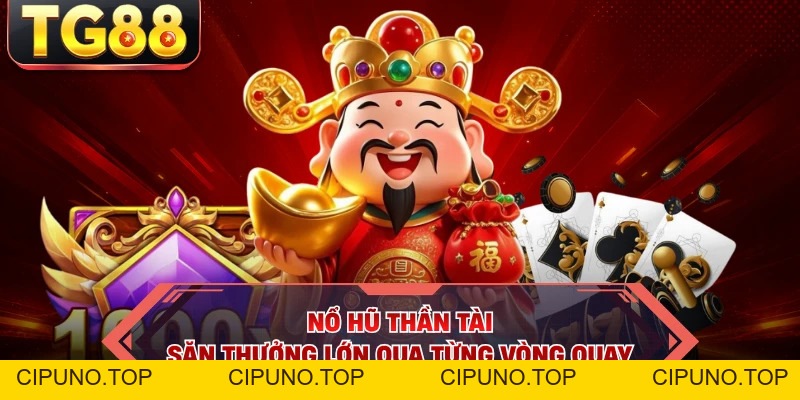 Nổ Hũ Thần Tài - Săn Thưởng Lớn Qua Từng Vòng Quay - cipuno