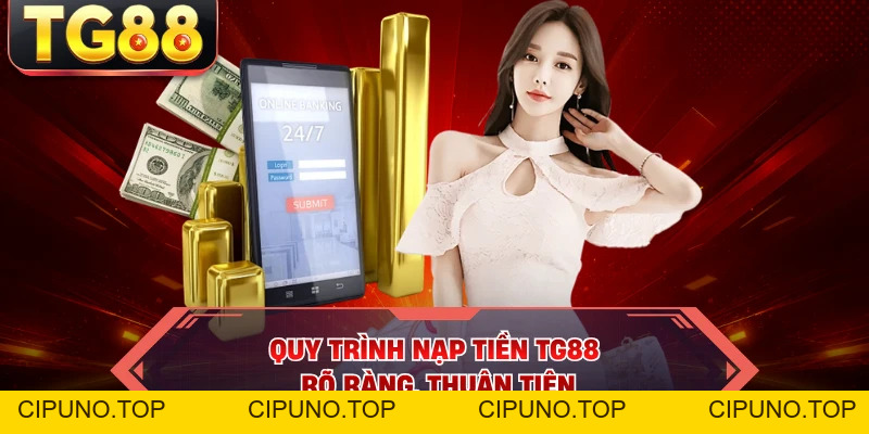 Nạp Tiền TG88 - Siêu Tốc, Giao Dịch Chuẩn Trong Vài Phút - cipuno